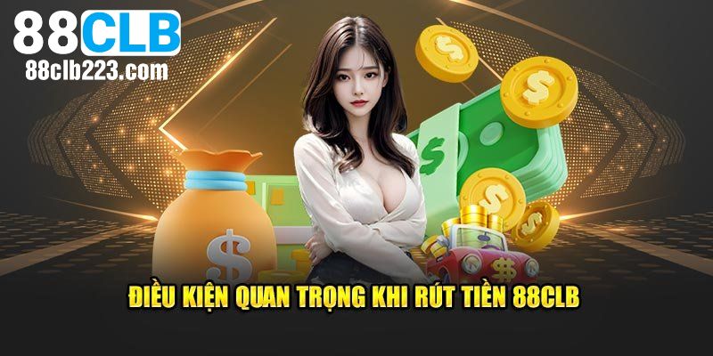Điều kiện hội viên cần đáp ứng khi rút tiền 88CLB